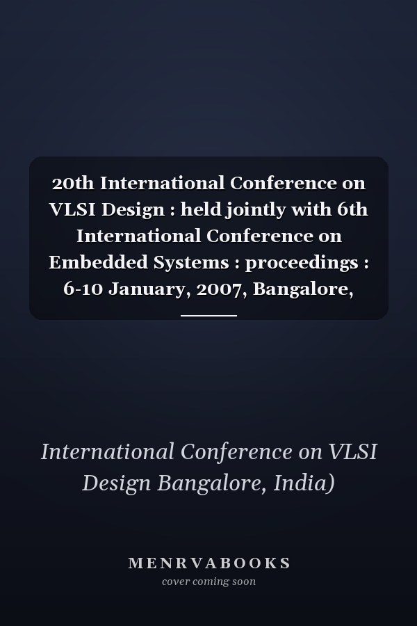 20th International Conference on VLSI Design : held jointly with 6th International Conference on Embedded Systems : proceedings : 6-10 January, 2007, Bangalore, India