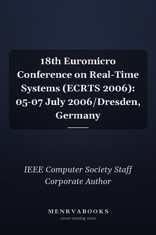 18th Euromicro Conference on Real-Time Systems (ECRTS 2006): 05-07 July 2006/Dresden, Germany
