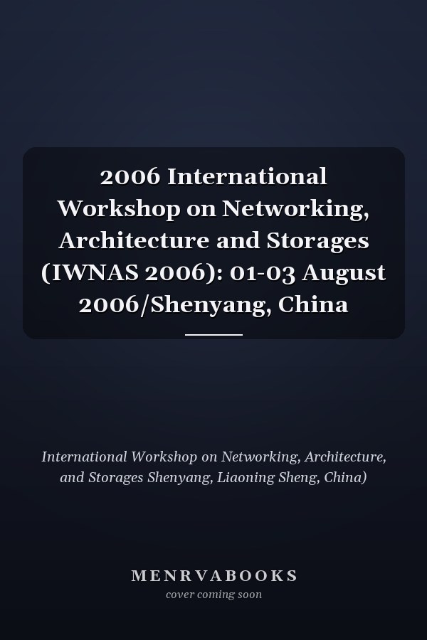 2006 International Workshop on Networking, Architecture and Storages (IWNAS 2006): 01-03 August 2006/Shenyang, China