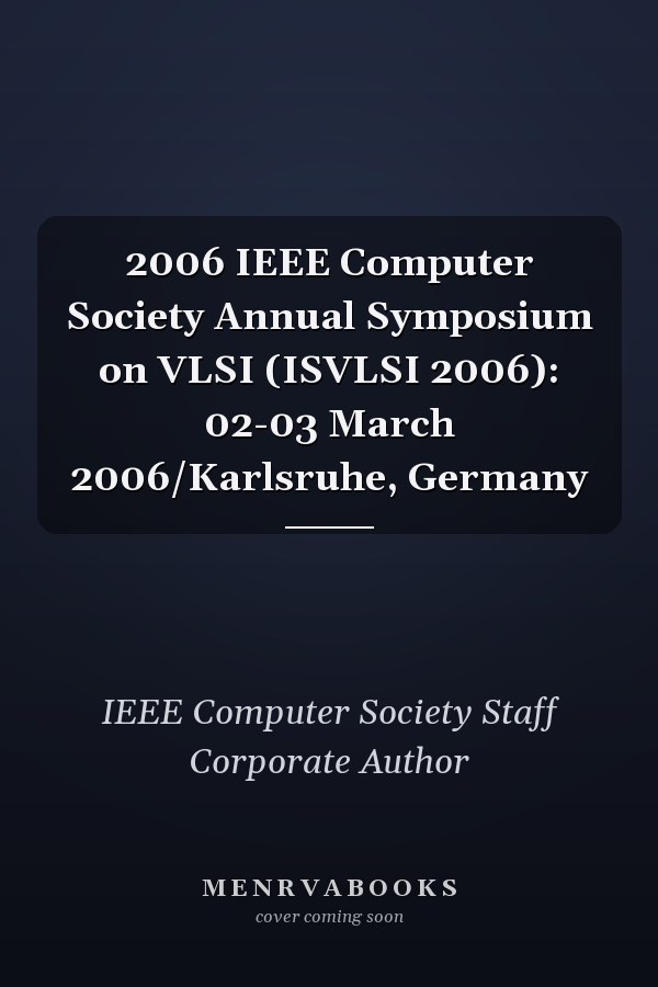 2006 IEEE Computer Society Annual Symposium on VLSI (ISVLSI 2006): 02-03 March 2006/Karlsruhe, Germany