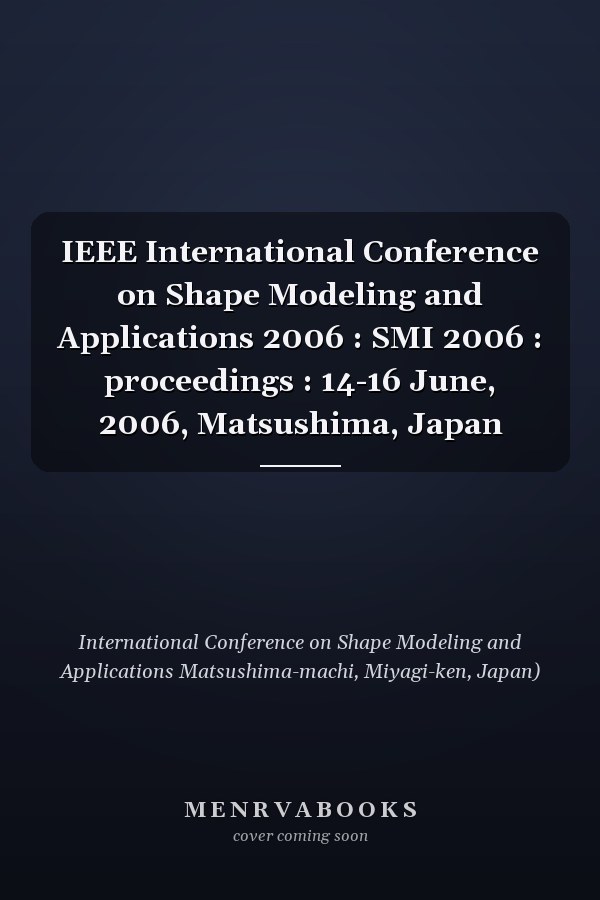 IEEE International Conference on Shape Modeling and Applications 2006 : SMI 2006 : proceedings : 14-16 June, 2006, Matsushima, Japan