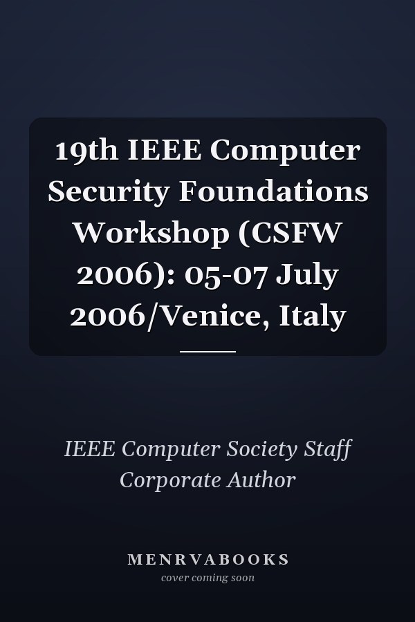 19th IEEE Computer Security Foundations Workshop (CSFW 2006): 05-07 July 2006/Venice, Italy