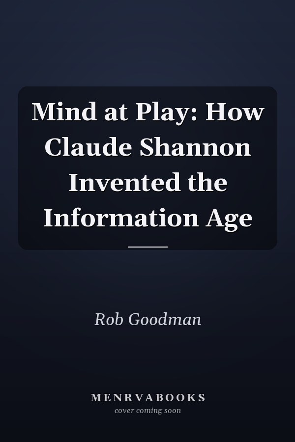 Mind at Play: How Claude Shannon Invented the Information Age