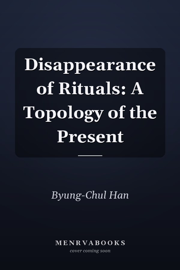Disappearance of Rituals: A Topology of the Present