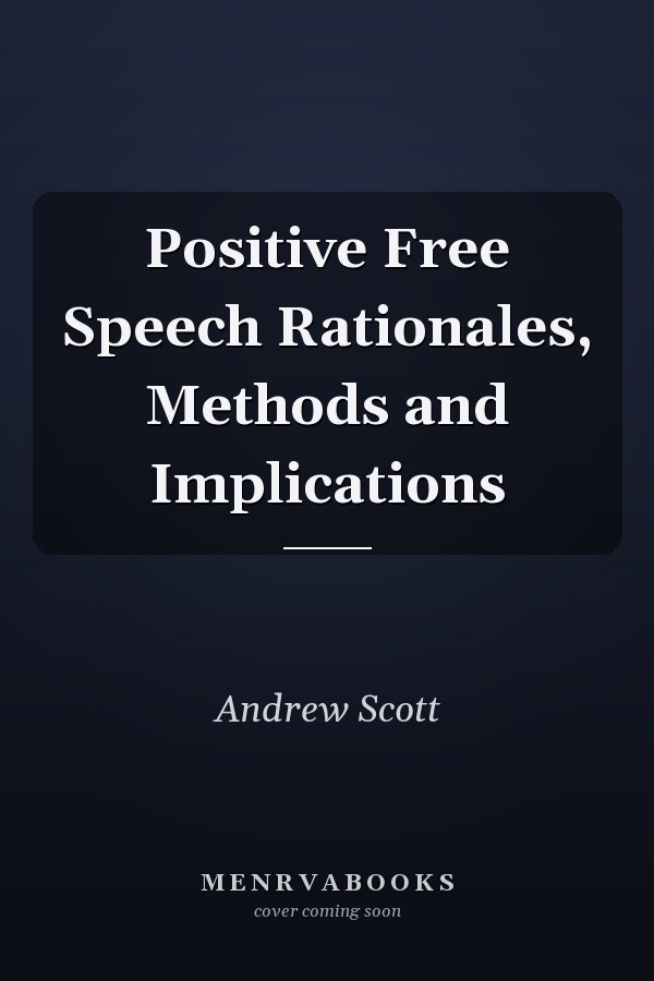Positive Free Speech Rationales, Methods and Implications