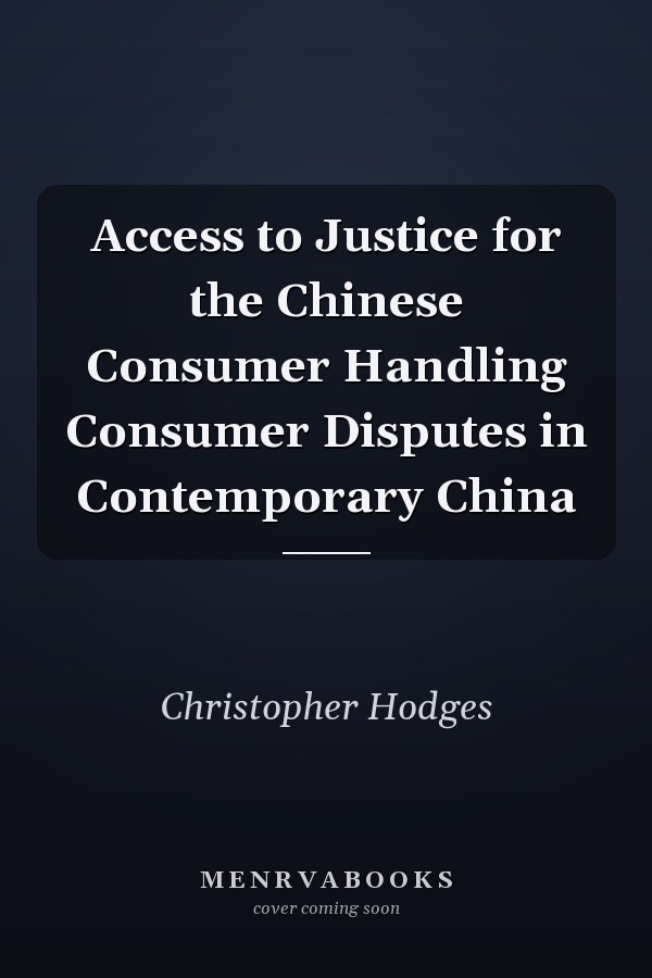 Access to Justice for the Chinese Consumer Handling Consumer Disputes in Contemporary China