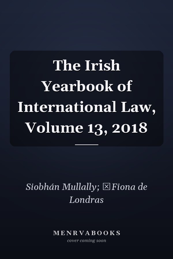 The Irish Yearbook of International Law, Volume 13, 2018