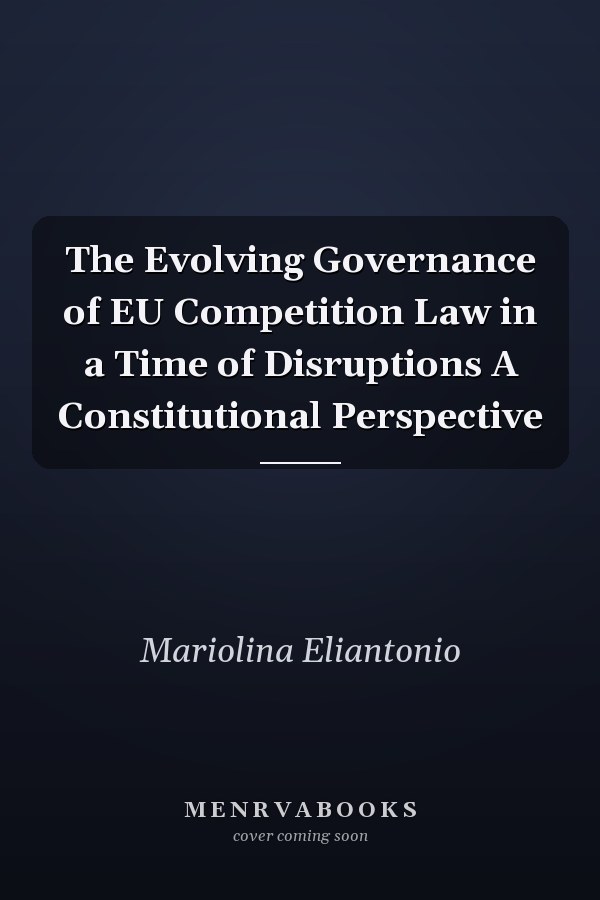 The Evolving Governance of EU Competition Law in a Time of Disruptions A Constitutional Perspective