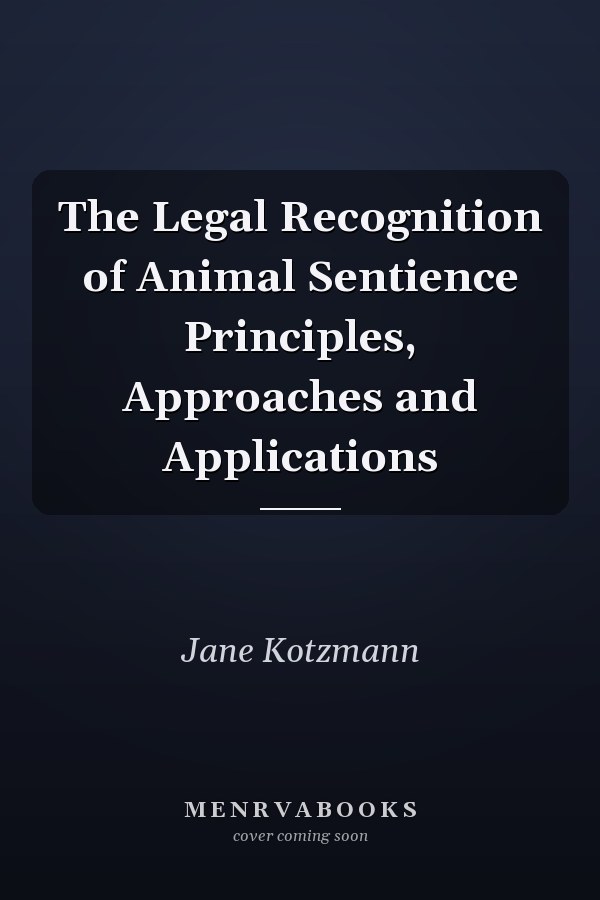 The Legal Recognition of Animal Sentience Principles, Approaches and Applications