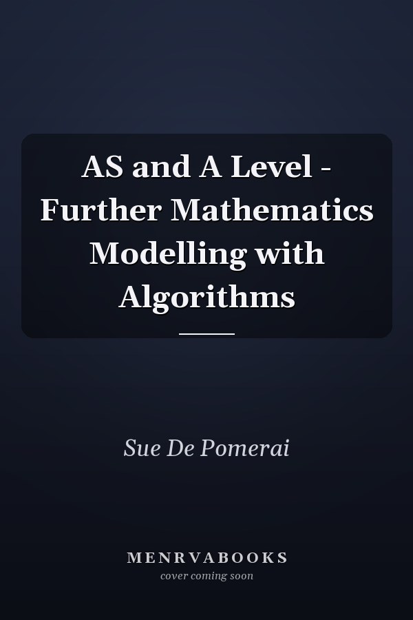 AS and A Level - Further Mathematics Modelling with Algorithms