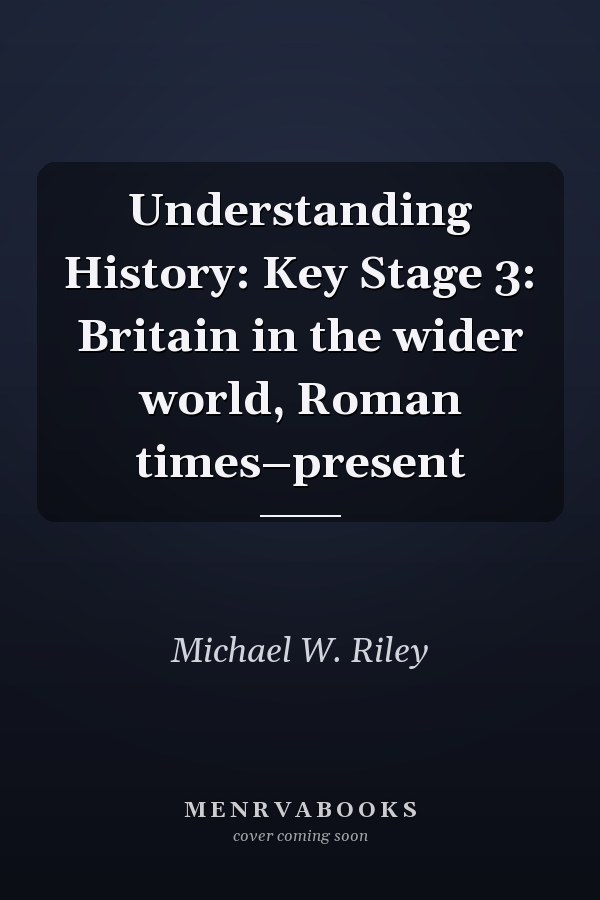 Understanding History: Key Stage 3: Britain in the wider world, Roman times–present