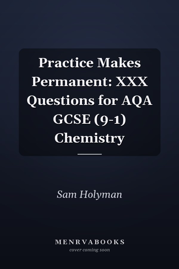 Practice Makes Permanent: XXX Questions for AQA GCSE (9-1) Chemistry