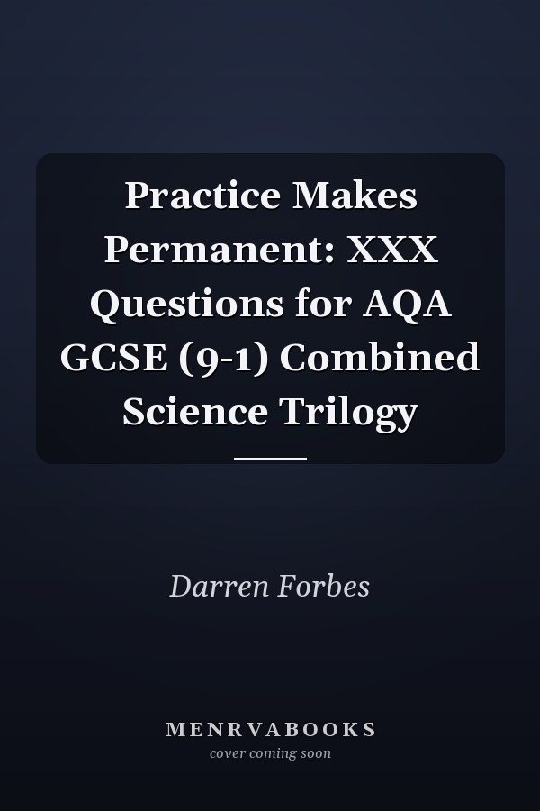 Practice Makes Permanent: XXX Questions for AQA GCSE (9-1) Combined Science Trilogy