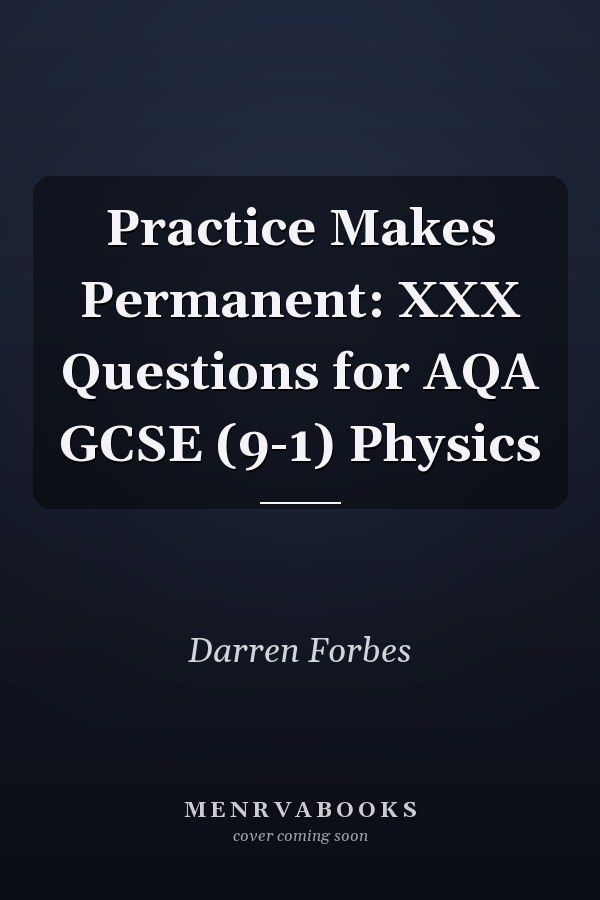 Practice Makes Permanent: XXX Questions for AQA GCSE (9-1) Physics