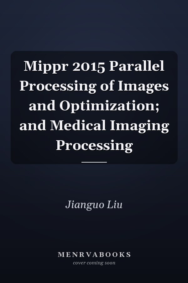 Mippr 2015 Parallel Processing of Images and Optimization; and Medical Imaging Processing