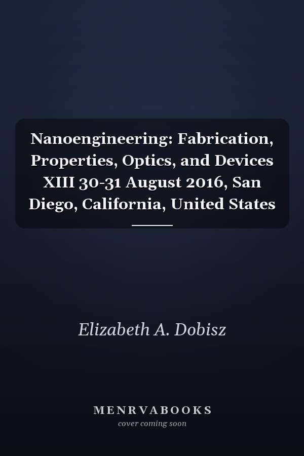 Nanoengineering: Fabrication, Properties, Optics, and Devices XIII 30-31 August 2016, San Diego, California, United States