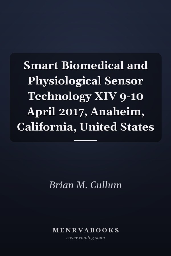 Smart Biomedical and Physiological Sensor Technology XIV 9-10 April 2017, Anaheim, California, United States