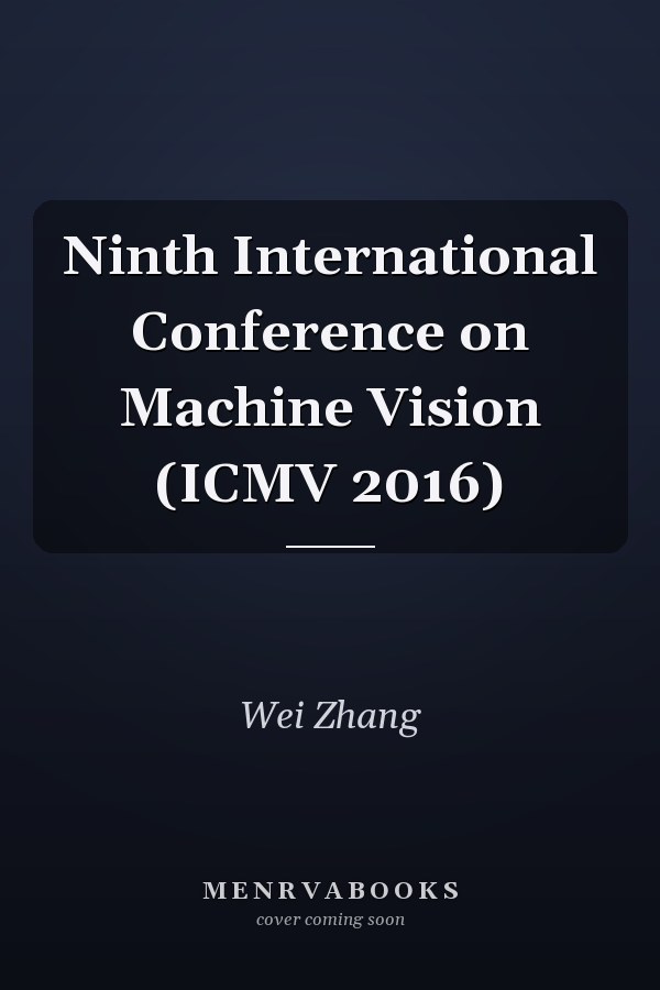 Ninth International Conference on Machine Vision (ICMV 2016)