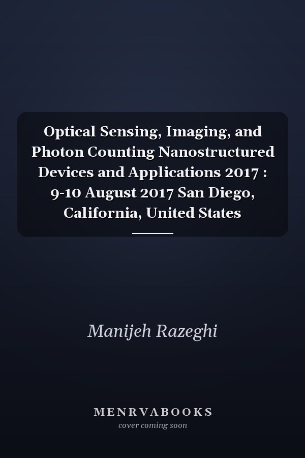 Optical Sensing, Imaging, and Photon Counting Nanostructured Devices and Applications 2017 : 9-10 August 2017 San Diego, California, United States