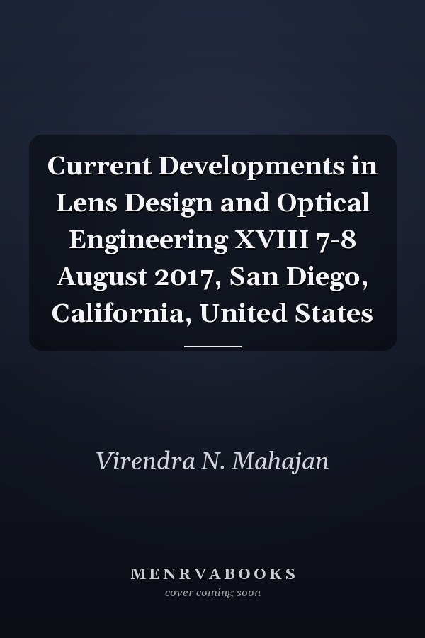 Current Developments in Lens Design and Optical Engineering XVIII 7-8 August 2017, San Diego, California, United States
