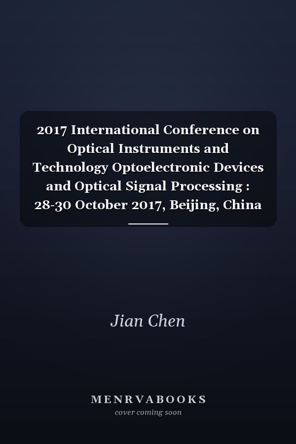2017 International Conference on Optical Instruments and Technology Optoelectronic Devices and Optical Signal Processing : 28-30 October 2017, Beijing, China