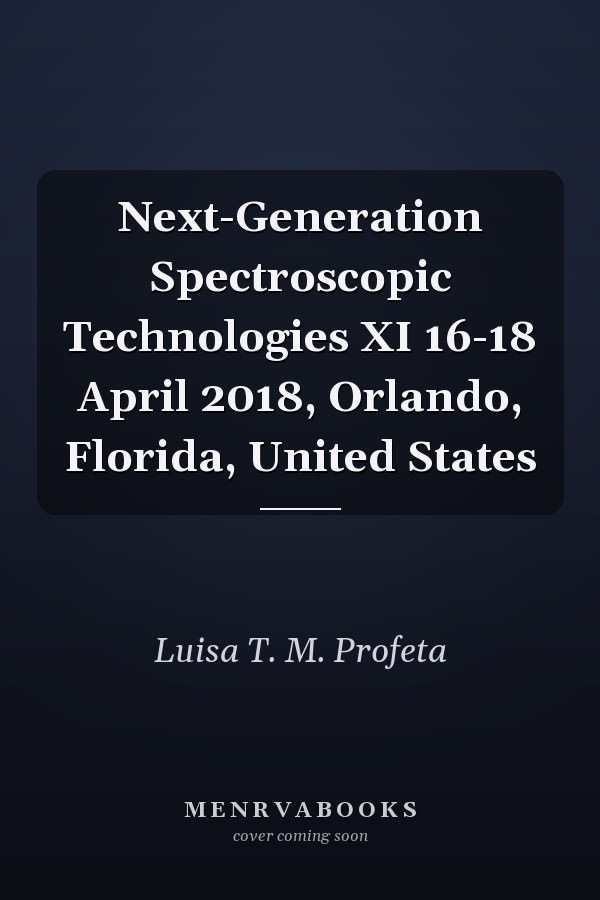 Next-Generation Spectroscopic Technologies XI 16-18 April 2018, Orlando, Florida, United States