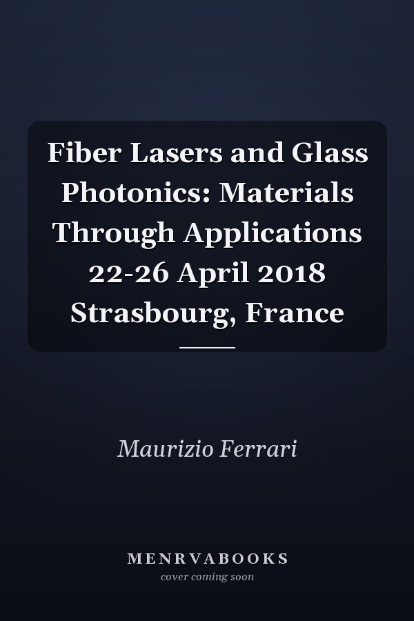Fiber Lasers and Glass Photonics: Materials Through Applications 22-26 April 2018 Strasbourg, France