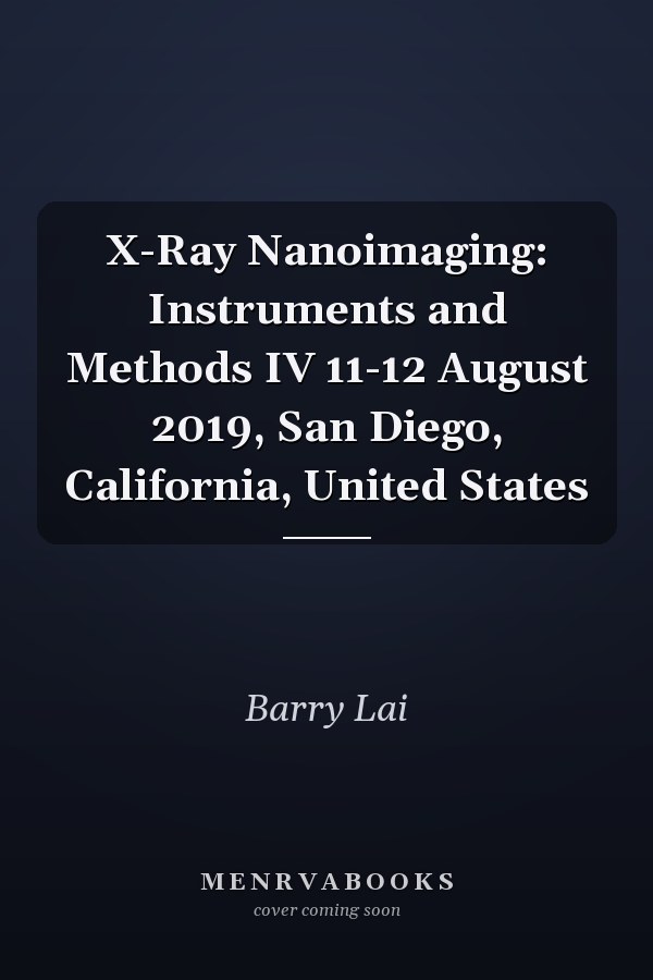 X-Ray Nanoimaging: Instruments and Methods IV 11-12 August 2019, San Diego, California, United States