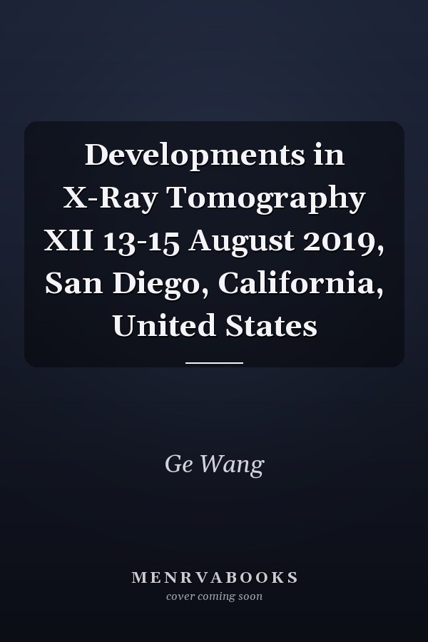 Developments in X-Ray Tomography XII 13-15 August 2019, San Diego, California, United States