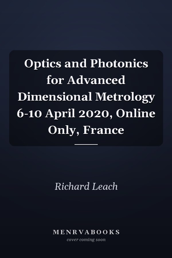 Optics and Photonics for Advanced Dimensional Metrology 6-10 April 2020, Online Only, France