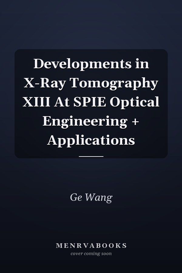 Developments in X-Ray Tomography XIII At SPIE Optical Engineering + Applications