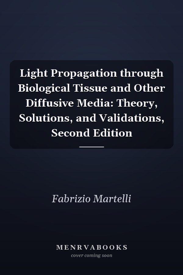 Light Propagation through Biological Tissue and Other Diffusive Media: Theory, Solutions, and Validations, Second Edition