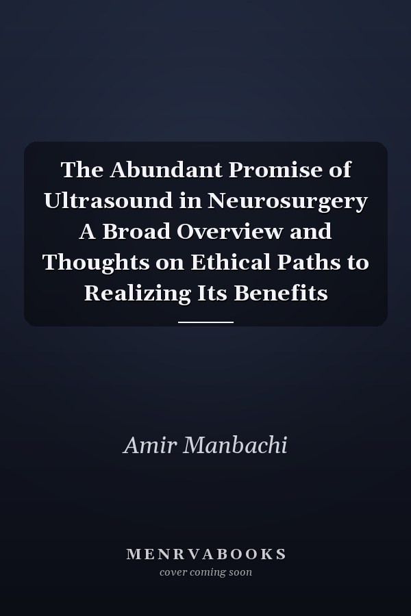 The Abundant Promise of Ultrasound in Neurosurgery A Broad Overview and Thoughts on Ethical Paths to Realizing Its Benefits