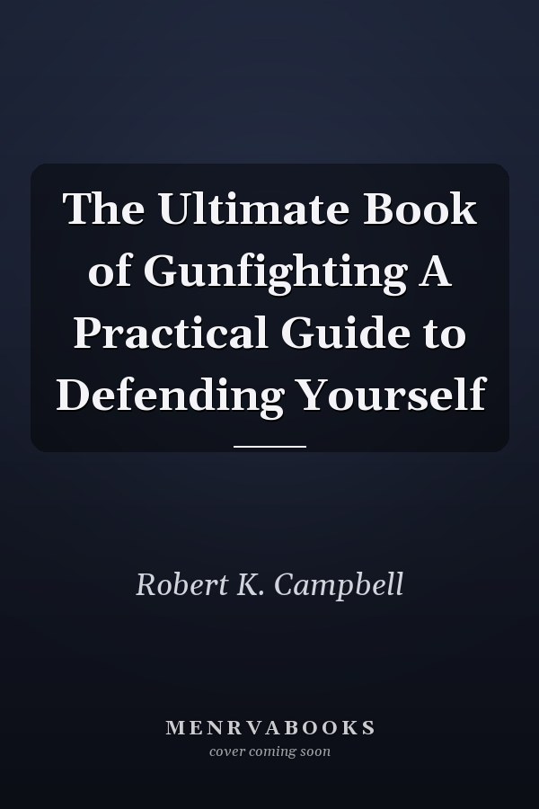 The Ultimate Book of Gunfighting A Practical Guide to Defending Yourself