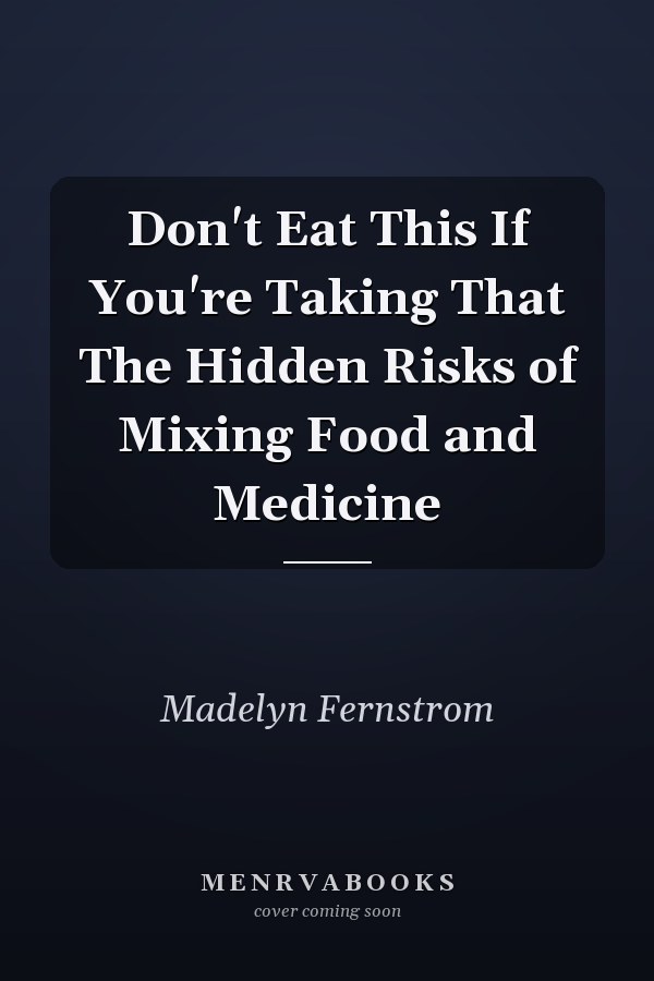 Don't Eat This If You're Taking That The Hidden Risks of Mixing Food and Medicine