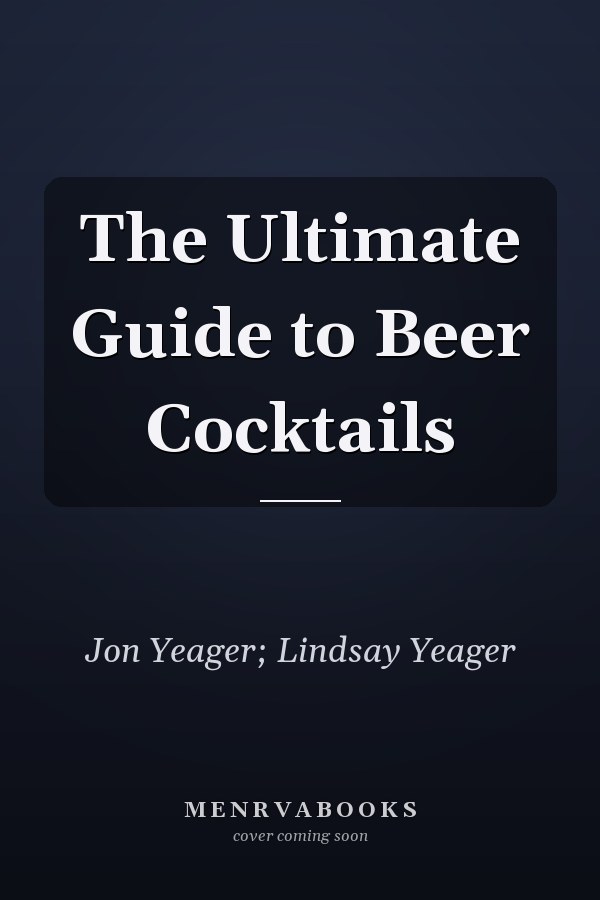 The Ultimate Guide to Beer Cocktails