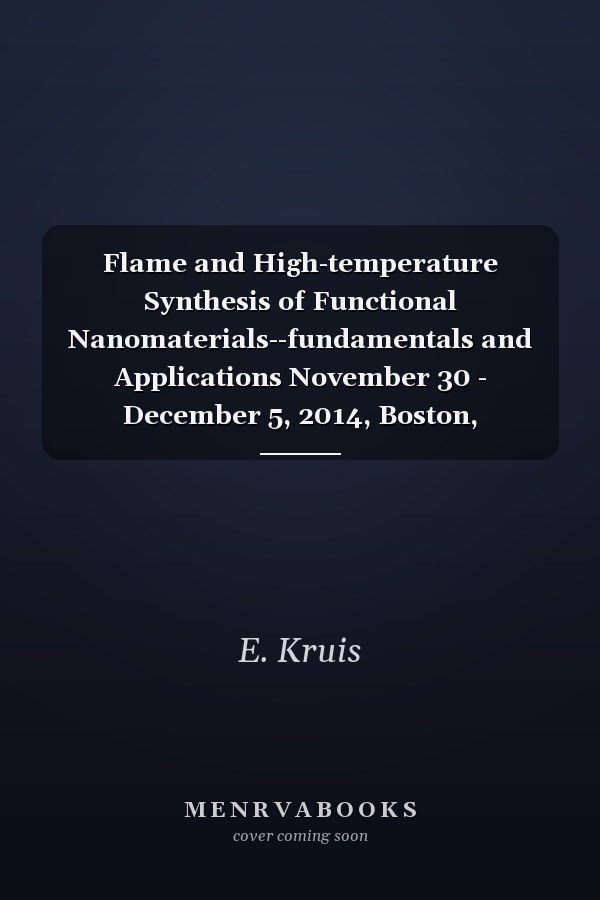 Flame and High-temperature Synthesis of Functional Nanomaterials--fundamentals and Applications November 30 - December 5, 2014, Boston, Massachusetts, USA