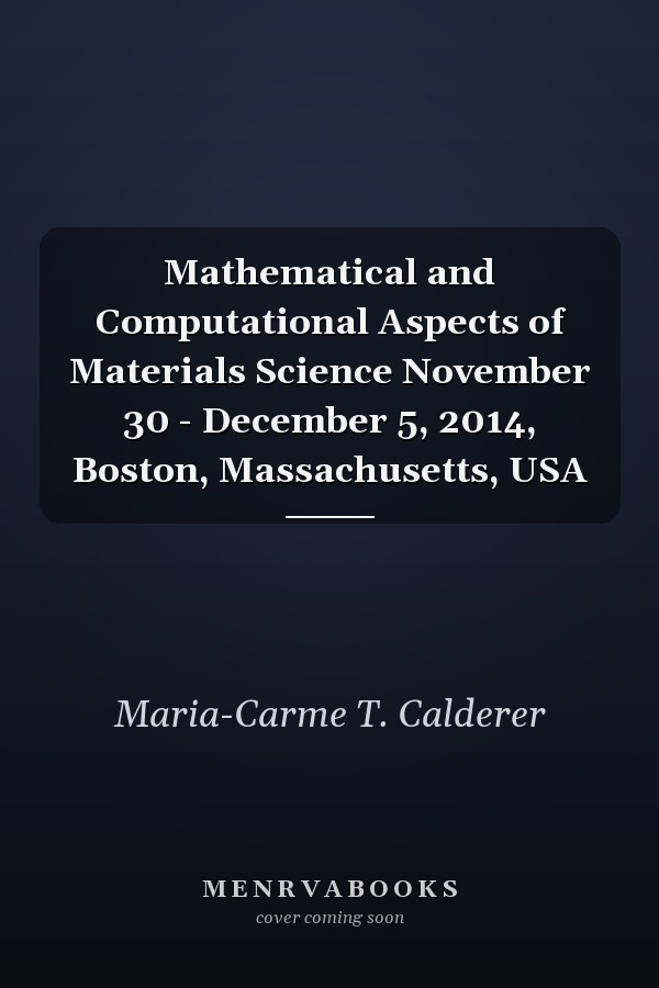 Mathematical and Computational Aspects of Materials Science November 30 - December 5, 2014, Boston, Massachusetts, USA