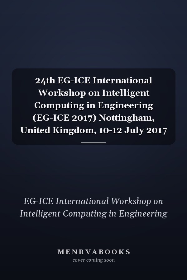 24th EG-ICE International Workshop on Intelligent Computing in Engineering (EG-ICE 2017) Nottingham, United Kingdom, 10-12 July 2017