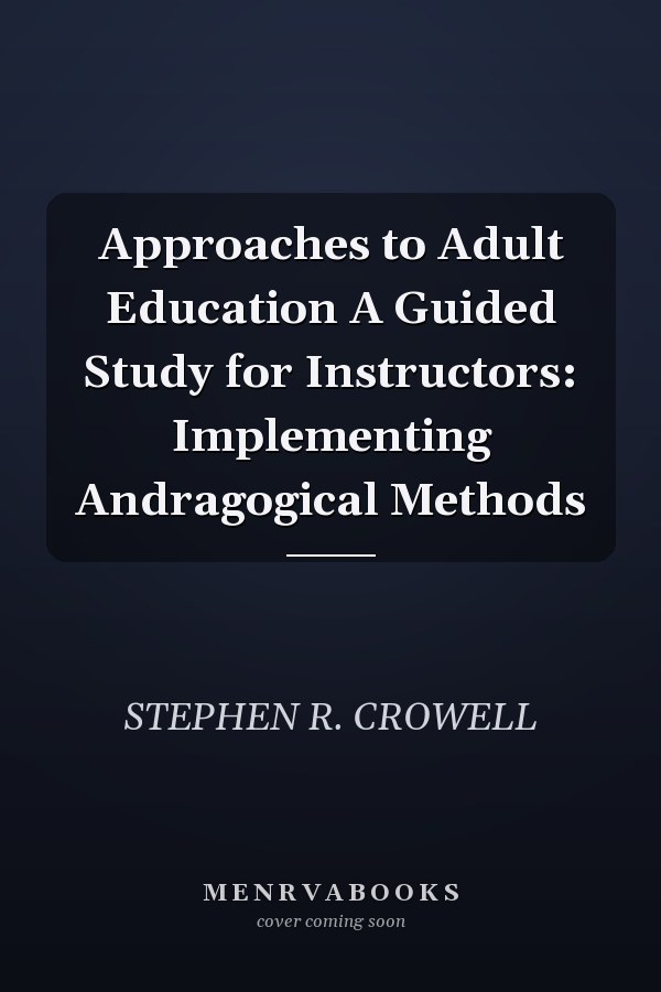 Approaches to Adult Education A Guided Study for Instructors: Implementing Andragogical Methods