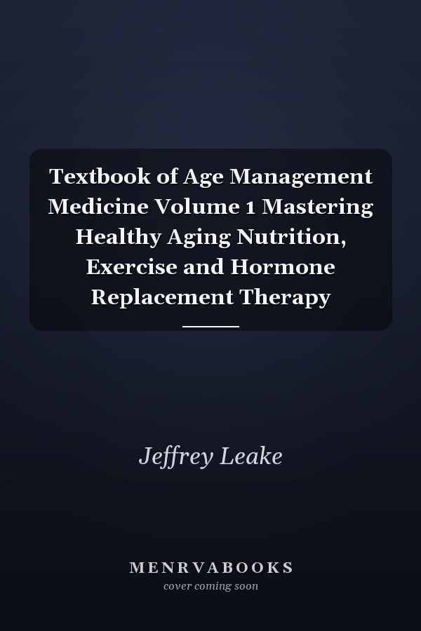 Textbook of Age Management Medicine Volume 1 Mastering Healthy Aging Nutrition, Exercise and Hormone Replacement Therapy
