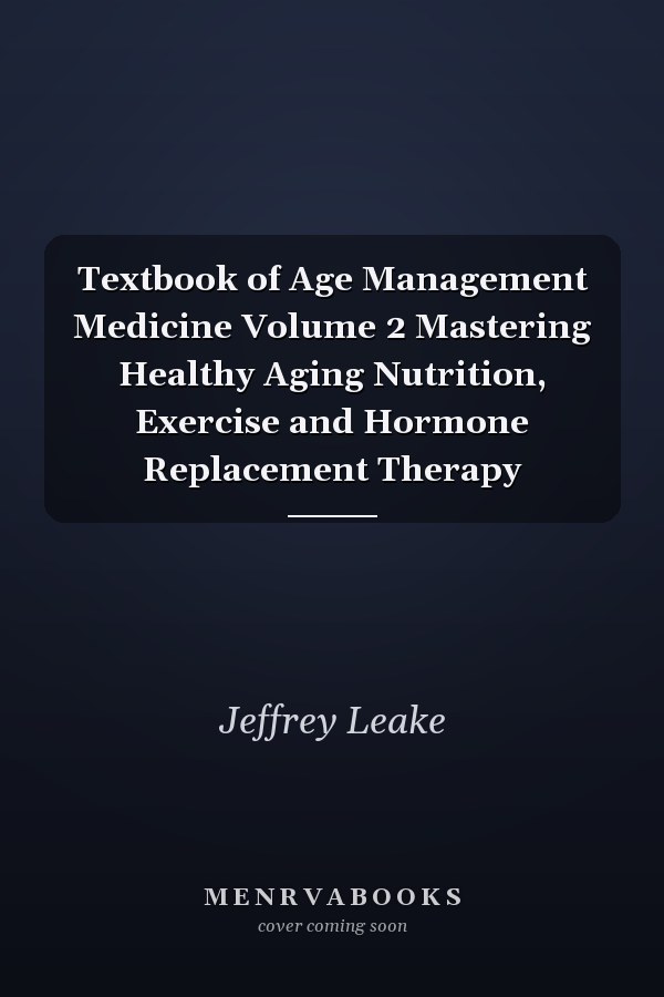 Textbook of Age Management Medicine Volume 2 Mastering Healthy Aging Nutrition, Exercise and Hormone Replacement Therapy