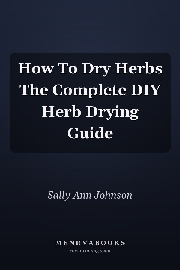 How To Dry Herbs The Complete DIY Herb Drying Guide