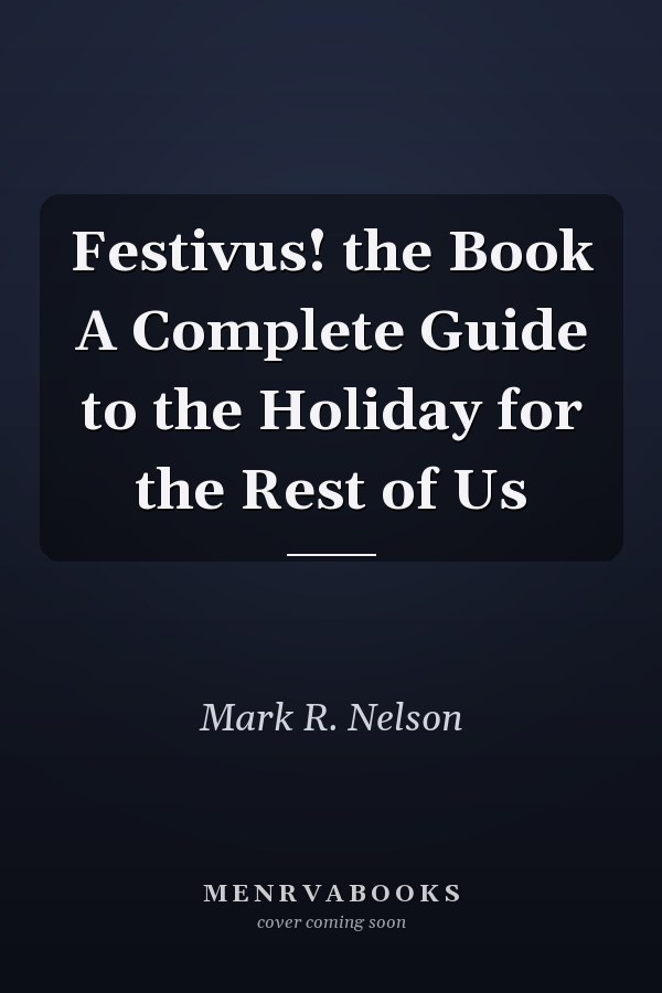 Festivus! the Book A Complete Guide to the Holiday for the Rest of Us