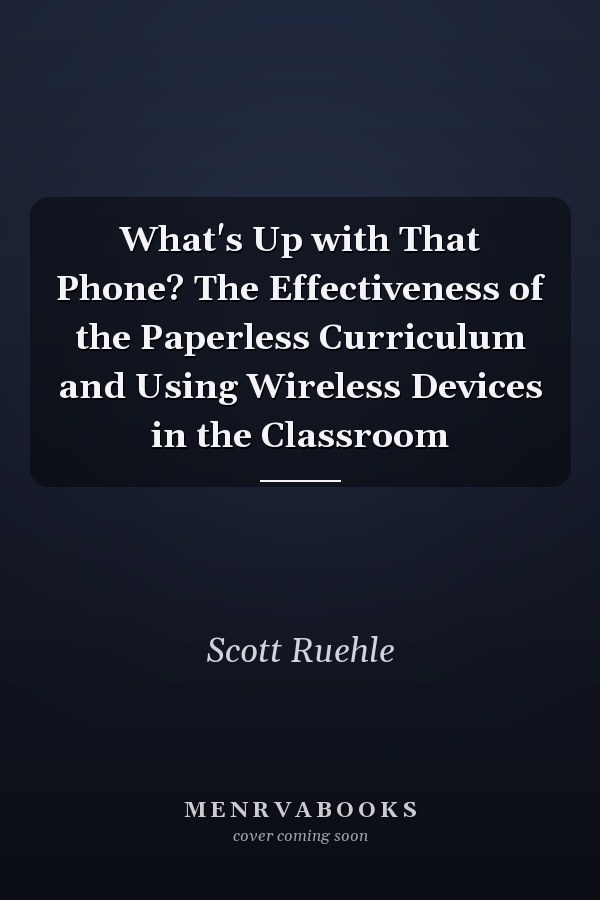 What's Up with That Phone? The Effectiveness of the Paperless Curriculum and Using Wireless Devices in the Classroom