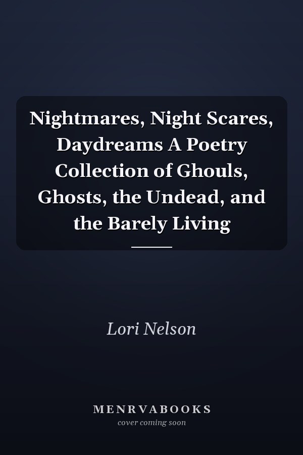 Nightmares, Night Scares, Daydreams A Poetry Collection of Ghouls, Ghosts, the Undead, and the Barely Living