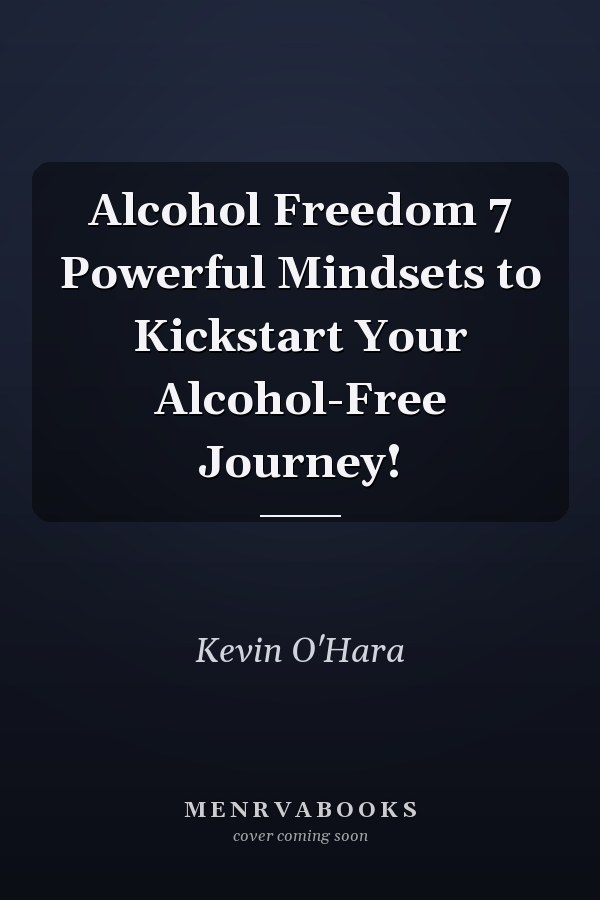 Alcohol Freedom 7 Powerful Mindsets to Kickstart Your Alcohol-Free Journey!