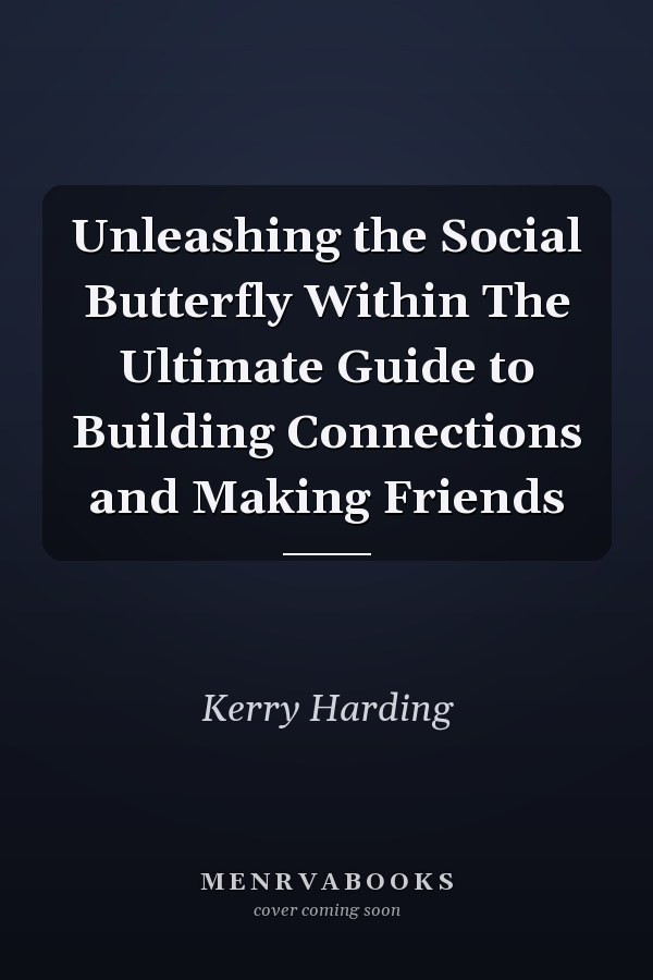 Unleashing the Social Butterfly Within The Ultimate Guide to Building Connections and Making Friends