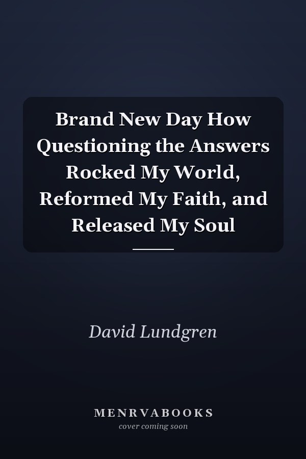 Brand New Day How Questioning the Answers Rocked My World, Reformed My Faith, and Released My Soul