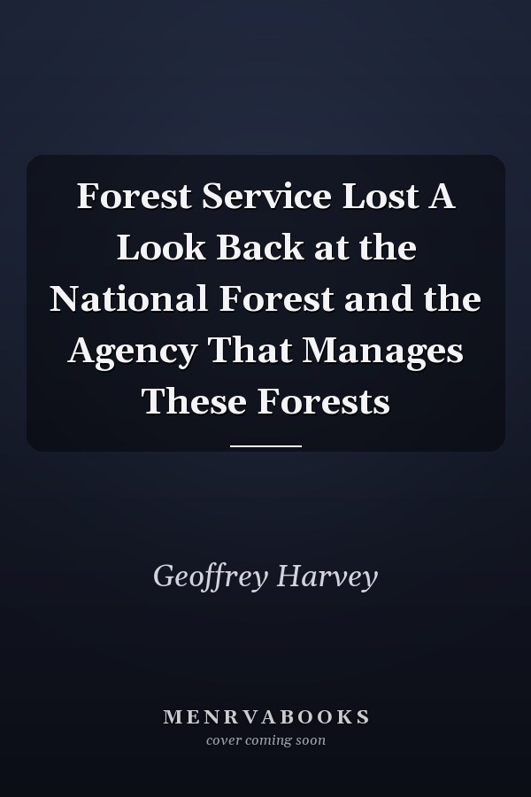 Forest Service Lost A Look Back at the National Forest and the Agency That Manages These Forests